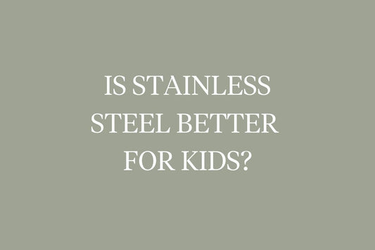 Stainless steel : Is it better for kids?